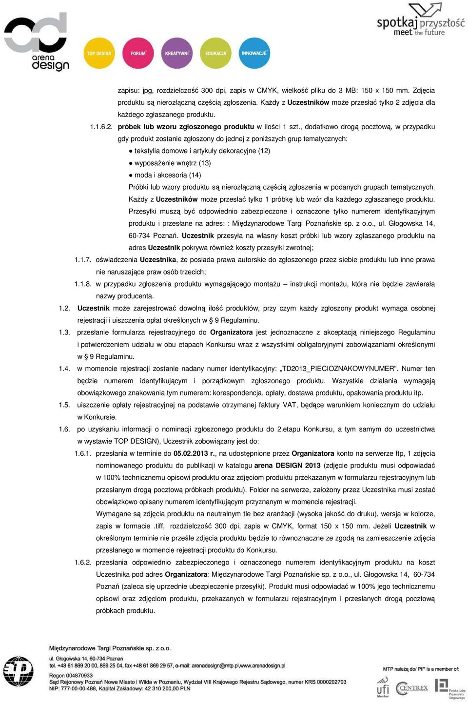 , dodatkowo drogą pocztową, w przypadku gdy produkt zostanie zgłoszony do jednej z poniŝszych grup tematycznych: tekstylia domowe i artykuły dekoracyjne (12) wyposaŝenie wnętrz (13) moda i akcesoria