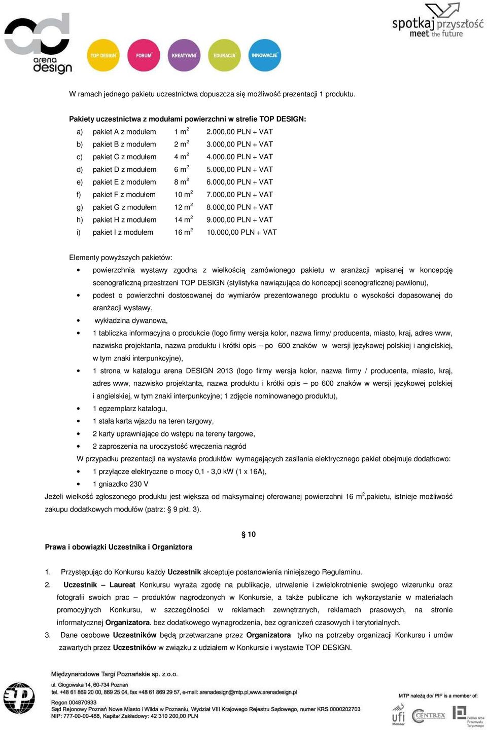 000,00 PLN + VAT f) pakiet F z modułem 10 m 2 7.000,00 PLN + VAT g) pakiet G z modułem 12 m 2 8.000,00 PLN + VAT h) pakiet H z modułem 14 m 2 9.000,00 PLN + VAT i) pakiet I z modułem 16 m 2 10.