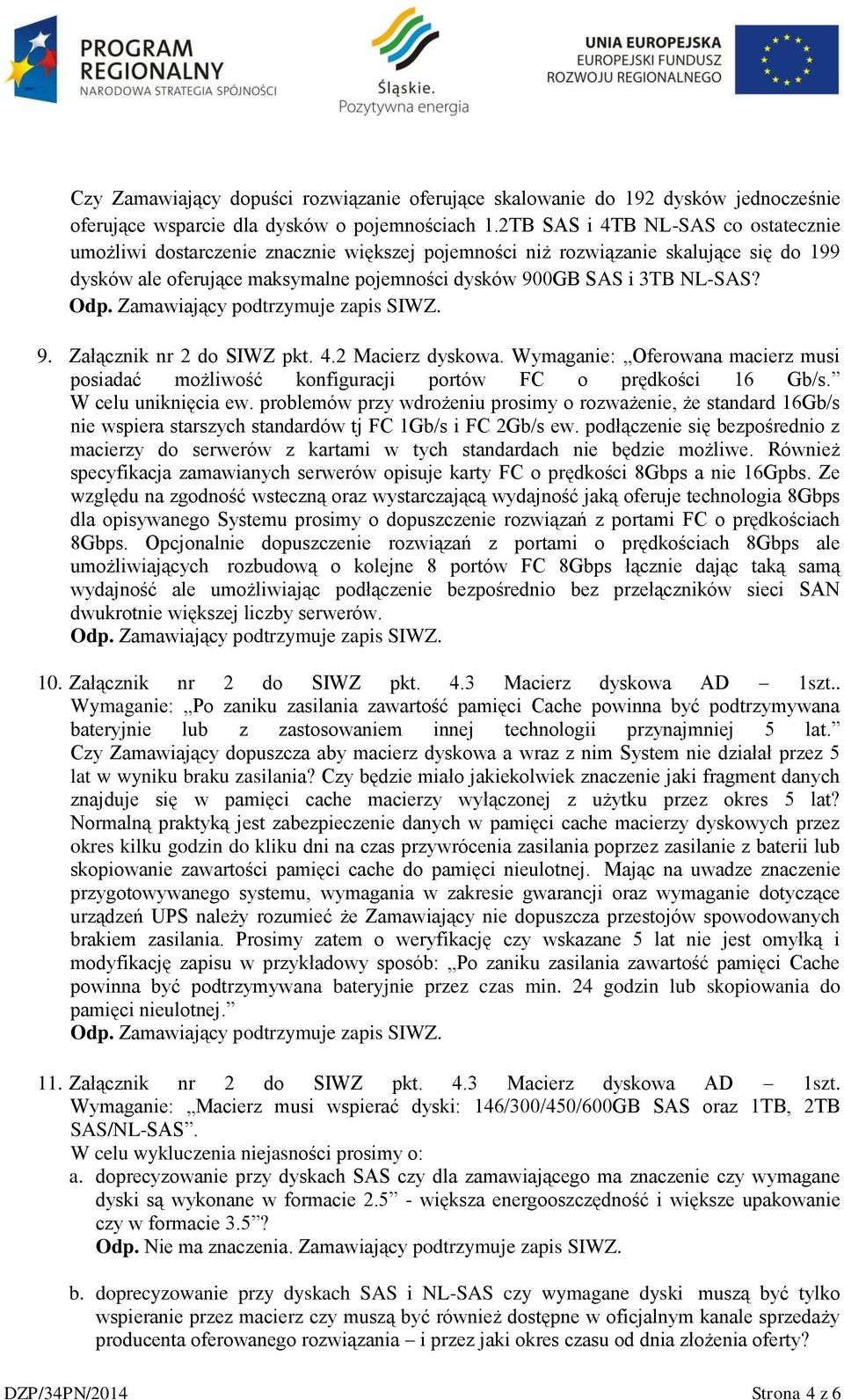 Odp. Zamawiający podtrzymuje zapis SIWZ. 9. Załącznik nr 2 do SIWZ pkt. 4.2 Macierz dyskowa. Wymaganie: Oferowana macierz musi posiadać możliwość konfiguracji portów FC o prędkości 16 Gb/s.