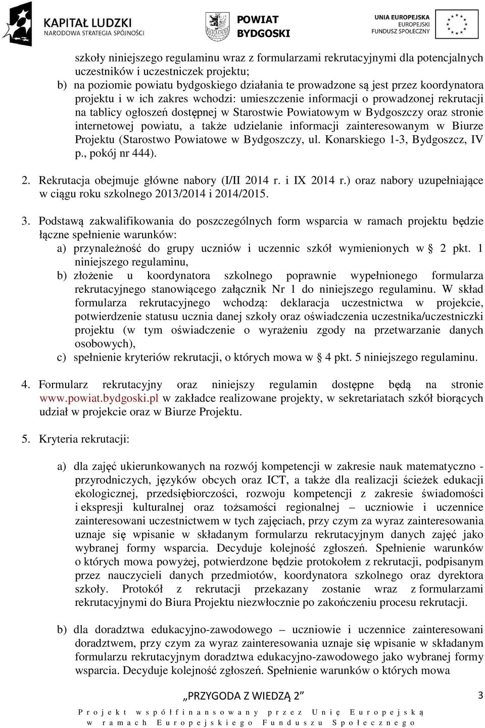 także udzielanie informacji zainteresowanym w Biurze Projektu (Starostwo Powiatowe w Bydgoszczy, ul. Konarskiego 1-3, Bydgoszcz, IV p., pokój nr 444). 2.