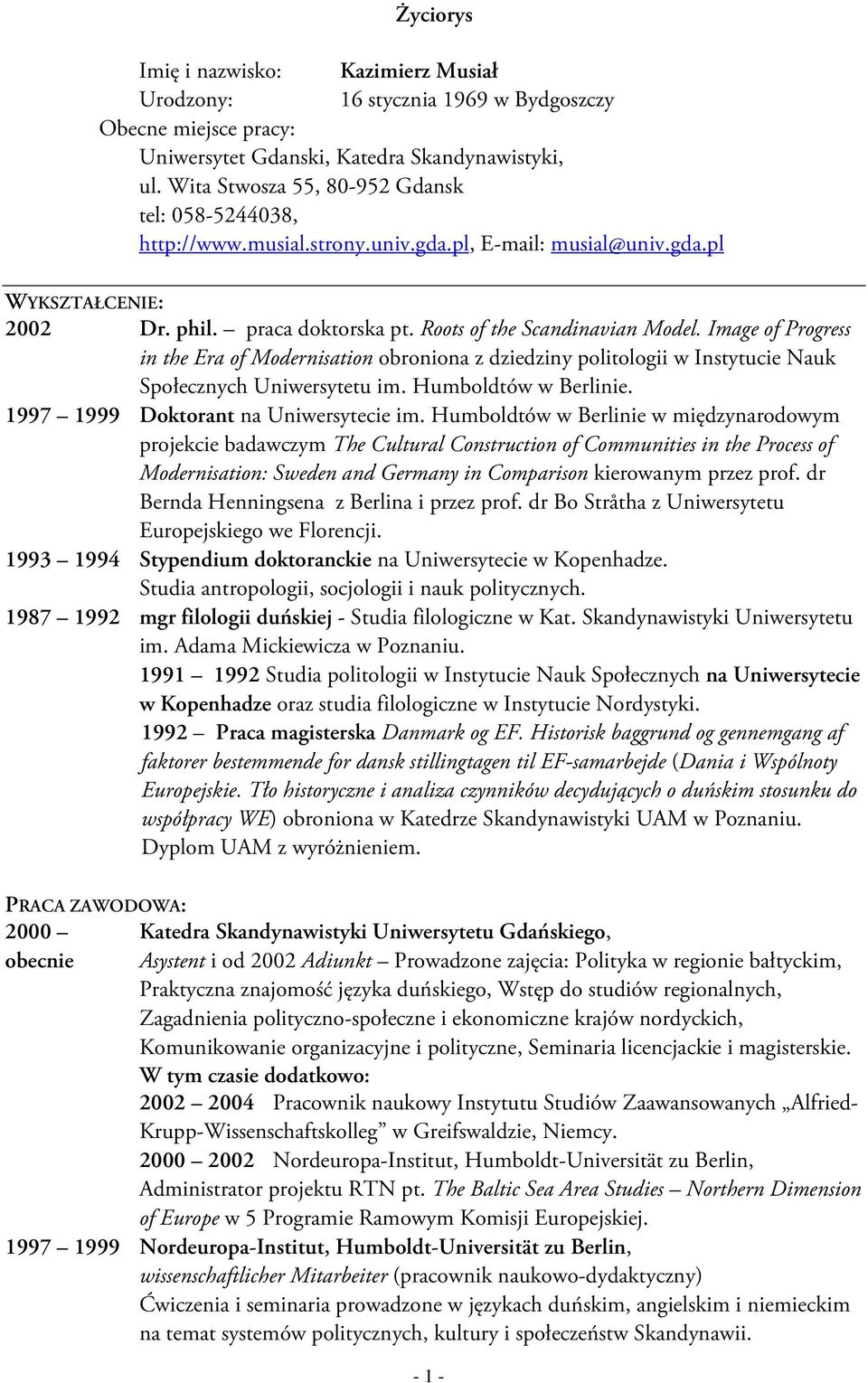 Image of Progress in the Era of Modernisation obroniona z dziedziny politologii w Instytucie Nauk Społecznych Uniwersytetu im. Humboldtów w Berlinie. 1997 1999 Doktorant na Uniwersytecie im.