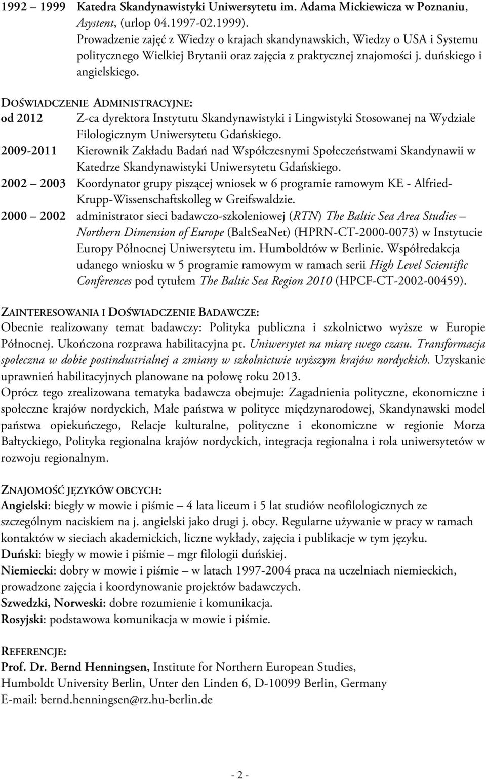 DOŚWIADCZENIE ADMINISTRACYJNE: od 2012 Z-ca dyrektora Instytutu Skandynawistyki i Lingwistyki Stosowanej na Wydziale Filologicznym Uniwersytetu Gdańskiego.