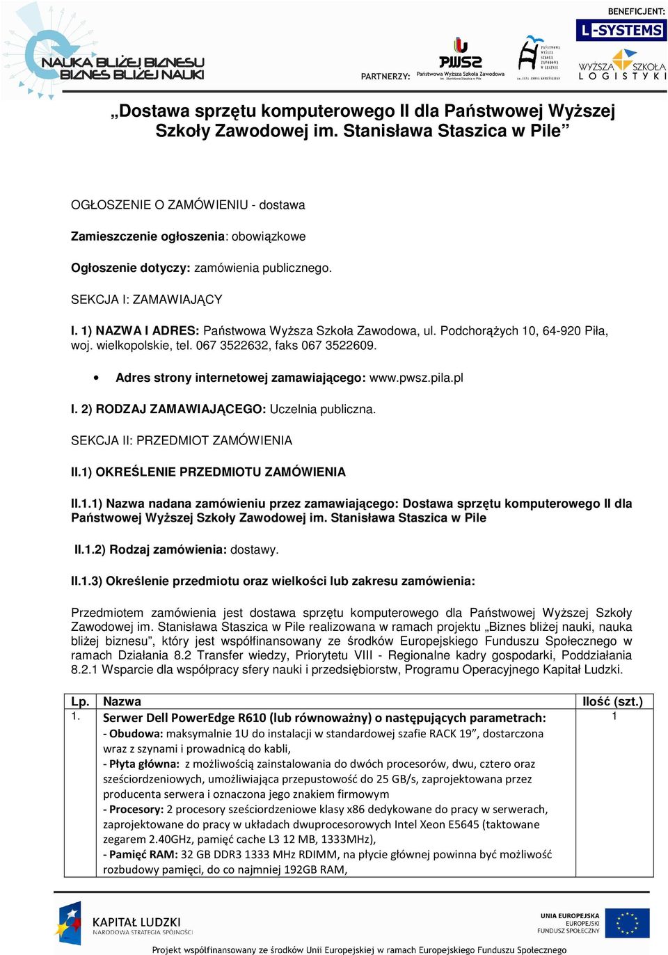 1) NAZWA I ADRES: Państwowa WyŜsza Szkoła Zawodowa, ul. PodchorąŜych 10, 64-920 Piła, woj. wielkopolskie, tel. 067 3522632, faks 067 3522609. Adres strony internetowej zamawiającego: www.pwsz.pila.