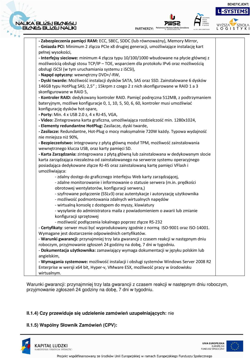 z iscsi), - Napęd optyczny: wewnętrzny DVD+/-RW, - Dyski twarde: Możliwość instalacji dysków SATA, SAS oraz SSD.