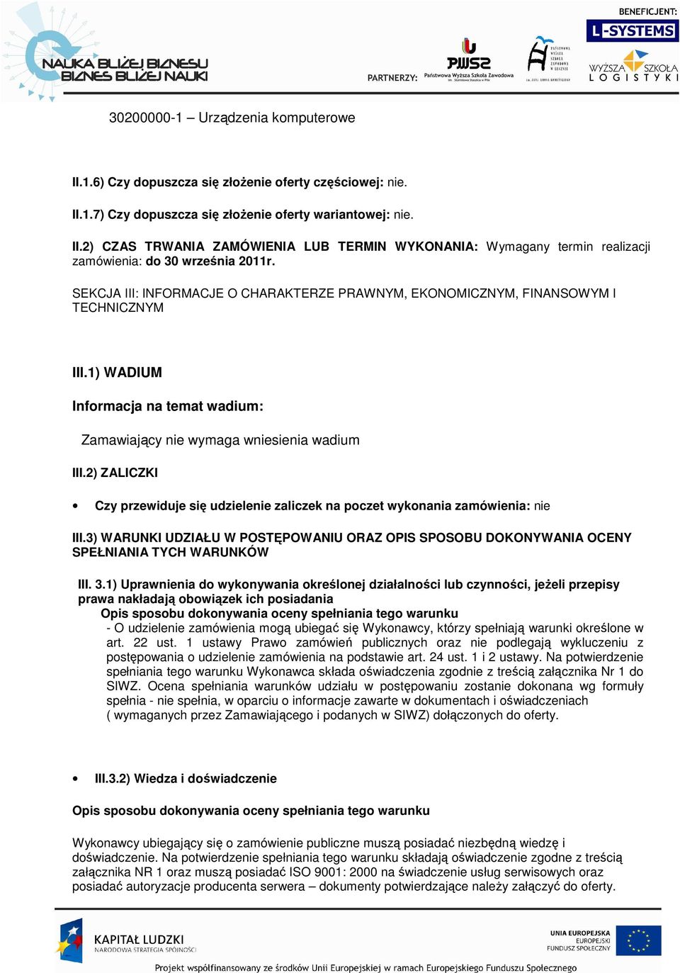 2) ZALICZKI Czy przewiduje się udzielenie zaliczek na poczet wykonania zamówienia: nie III.3) WARUNKI UDZIAŁU W POSTĘPOWANIU ORAZ OPIS SPOSOBU DOKONYWANIA OCENY SPEŁNIANIA TYCH WARUNKÓW III. 3.