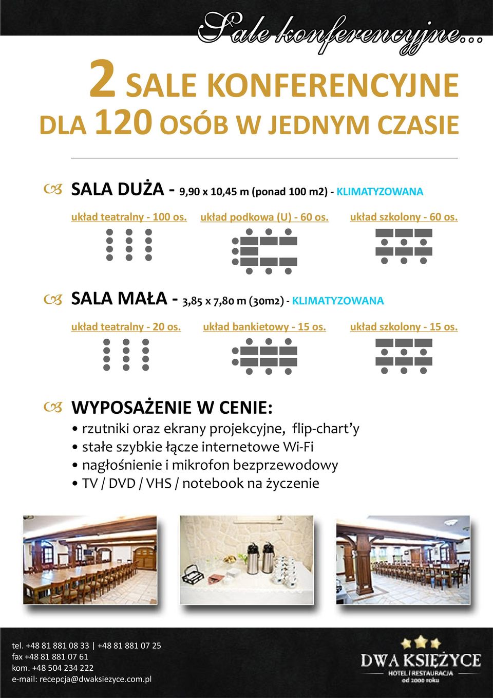 SALA MA A - 3,85 x 7,80 m (30m2) - KLIMATYZOWANA uk³ad teatralny - 20 os. uk³ad bankietowy - 15 os. uk³ad szkolony - 15 os.