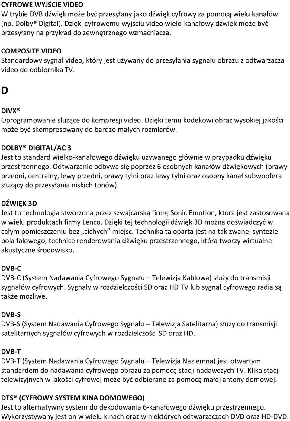 COMPOSITE VIDEO Standardowy sygnał video, który jest używany do przesyłania sygnału obrazu z odtwarzacza video do odbiornika TV. D DIVX Oprogramowanie służące do kompresji video.