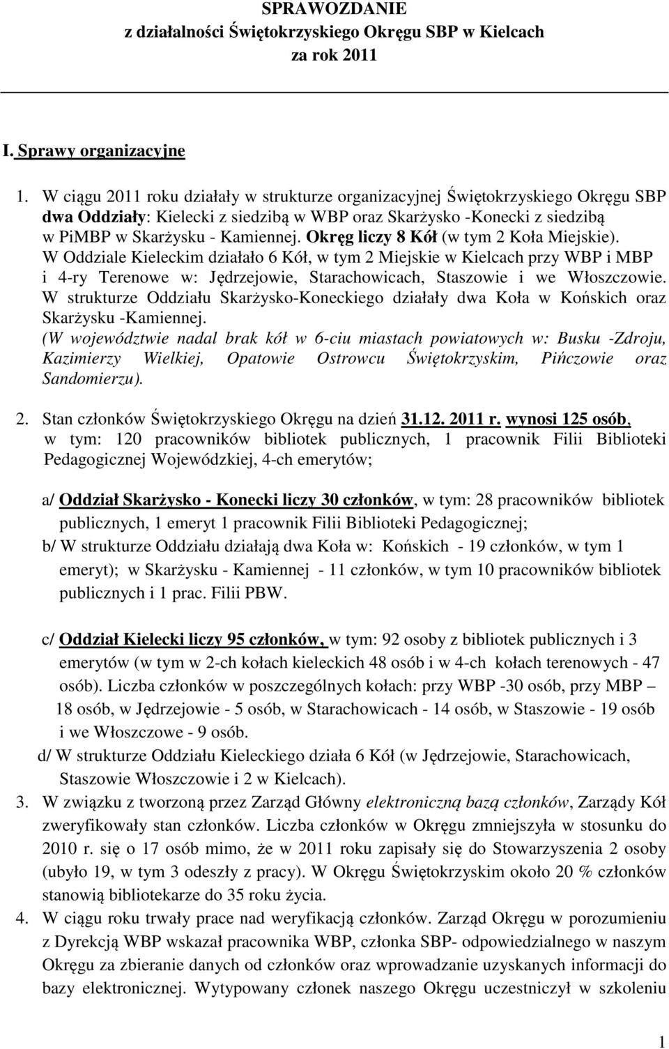 Okręg liczy 8 Kół (w tym 2 Koła Miejskie). W Oddziale Kieleckim działało 6 Kół, w tym 2 Miejskie w Kielcach przy WBP i MBP i 4-ry Terenowe w: Jędrzejowie, Starachowicach, Staszowie i we Włoszczowie.