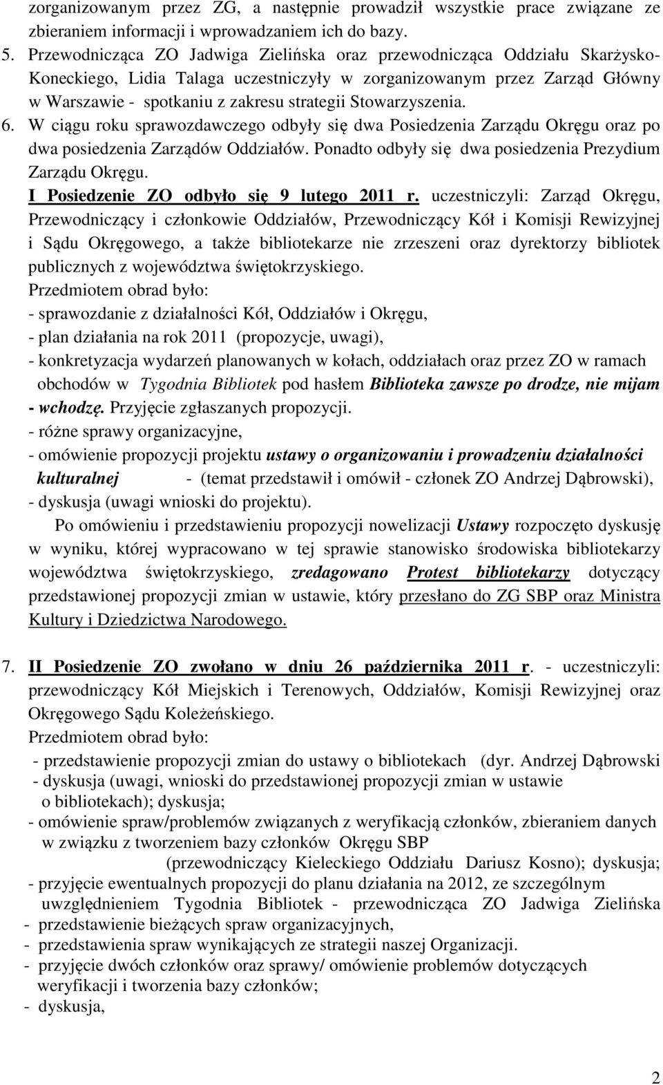 Stowarzyszenia. 6. W ciągu roku sprawozdawczego odbyły się dwa Posiedzenia Zarządu Okręgu oraz po dwa posiedzenia Zarządów Oddziałów. Ponadto odbyły się dwa posiedzenia Prezydium Zarządu Okręgu.