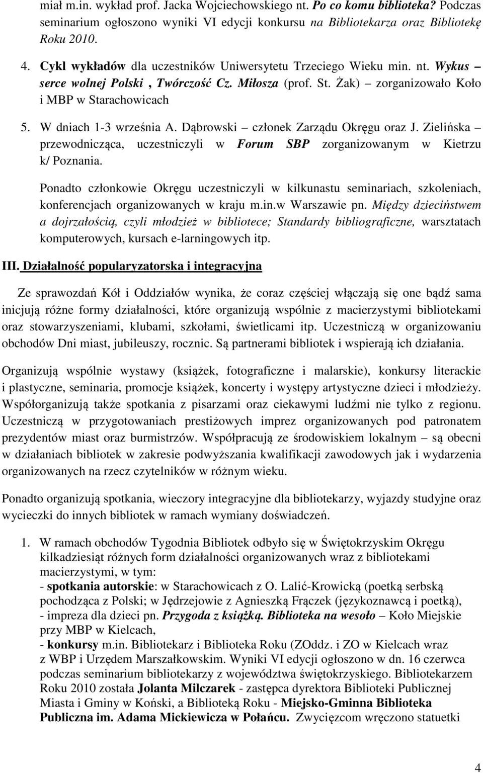 W dniach 1-3 września A. Dąbrowski członek Zarządu Okręgu oraz J. Zielińska przewodnicząca, uczestniczyli w Forum SBP zorganizowanym w Kietrzu k/ Poznania.