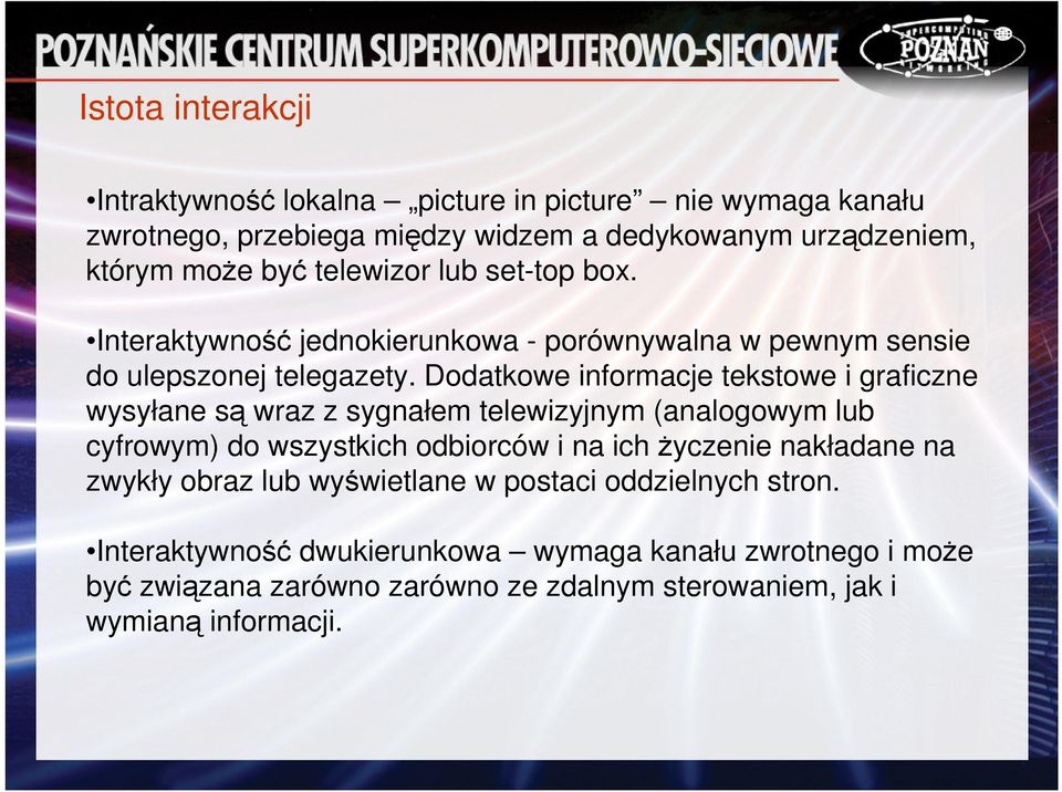 Dodatkowe informacje tekstowe i graficzne wysyłane są wraz z sygnałem telewizyjnym (analogowym lub cyfrowym) do wszystkich odbiorców i na ich życzenie