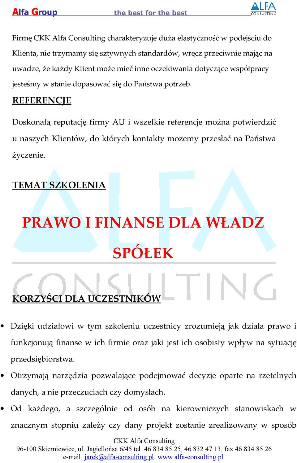 REFERENCJE Doskonałą reputację firmy AU i wszelkie referencje można potwierdzić u naszych Klientów, do których kontakty możemy przesłać na Państwa życzenie.