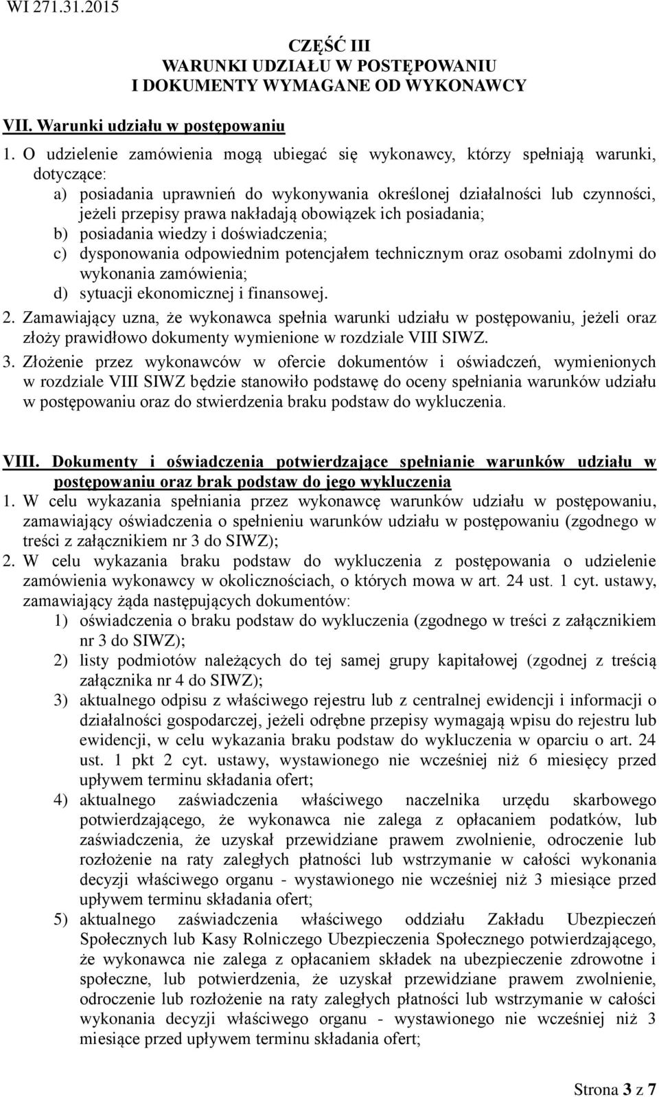 obowiązek ich posiadania; b) posiadania wiedzy i doświadczenia; c) dysponowania odpowiednim potencjałem technicznym oraz osobami zdolnymi do wykonania zamówienia; d) sytuacji ekonomicznej i