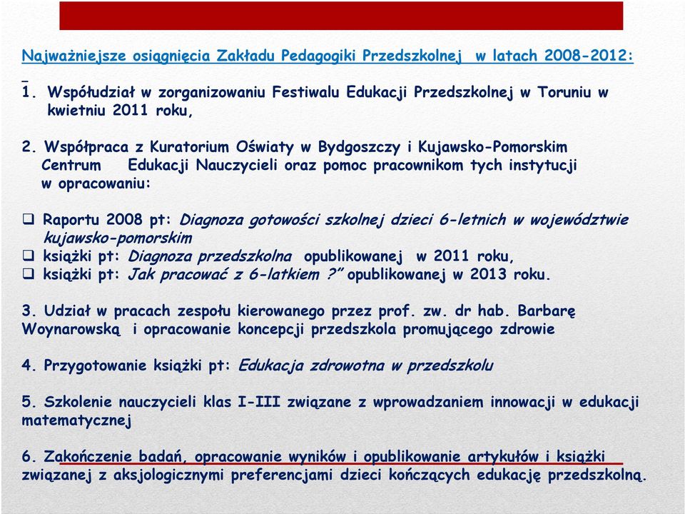 dzieci 6-letnich w województwie kujawsko-pomorskim ksiąŝki pt: Diagnoza przedszkolna opublikowanej w 2011 roku, ksiąŝki pt: Jak pracować z 6-latkiem? opublikowanej w 2013 roku. 3.