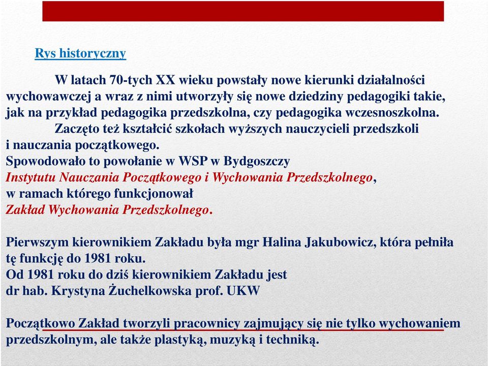 Spowodowało to powołanie w WSP w Bydgoszczy Instytutu Nauczania Początkowego i Wychowania Przedszkolnego, w ramach którego funkcjonował Zakład Wychowania Przedszkolnego.