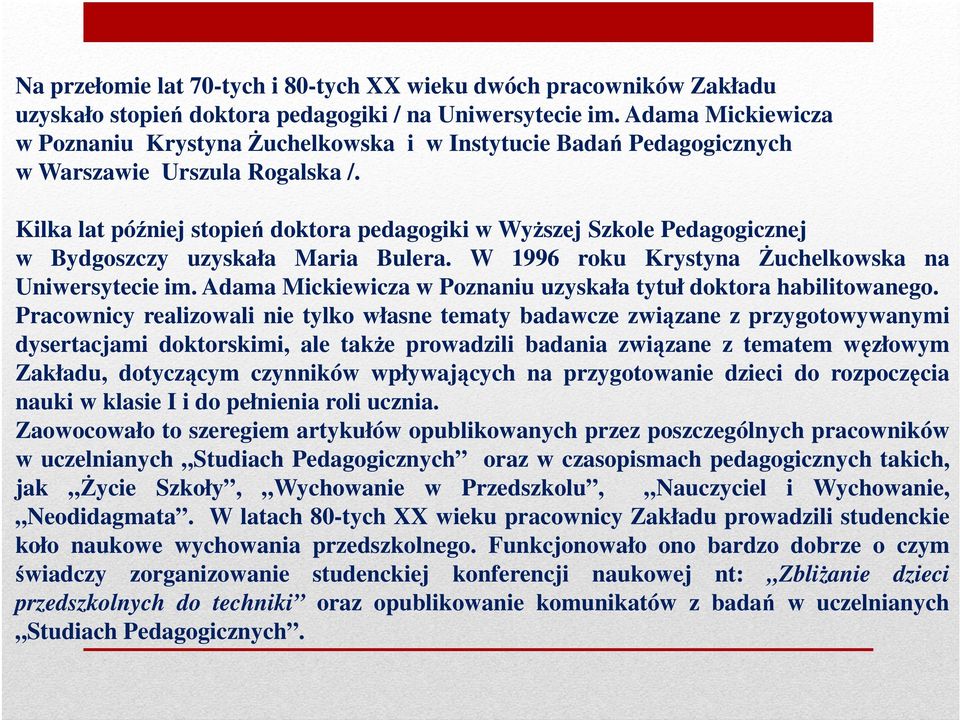 Kilka lat później stopień doktora pedagogiki w WyŜszej Szkole Pedagogicznej w Bydgoszczy uzyskała Maria Bulera. W 1996 roku Krystyna śuchelkowska na Uniwersytecie im.