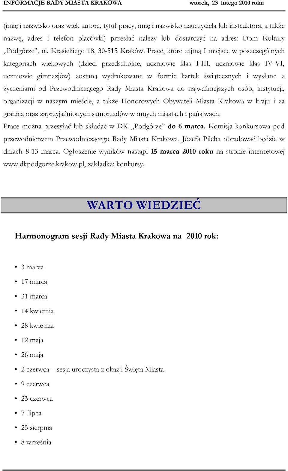 Prace, które zajmą I miejsce w poszczególnych kategoriach wiekowych (dzieci przedszkolne, uczniowie klas I-III, uczniowie klas IV-VI, uczniowie gimnazjów) zostaną wydrukowane w formie kartek