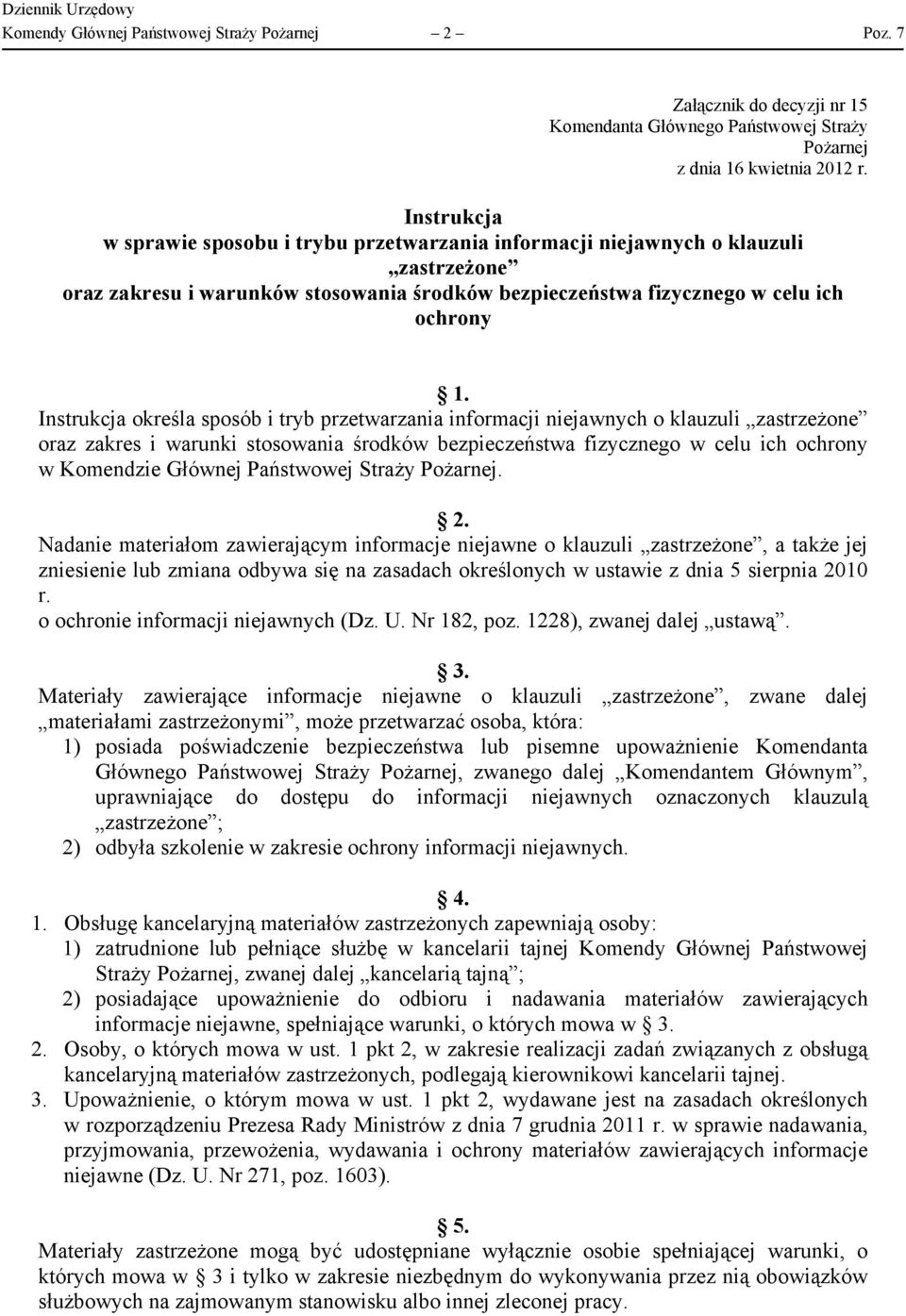 Instrukcja określa sposób i tryb przetwarzania informacji niejawnych o klauzuli zastrzeżone oraz zakres i warunki stosowania środków bezpieczeństwa fizycznego w celu ich ochrony w Komendzie Głównej