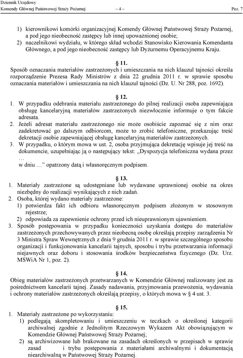 Stanowisko Kierowania Komendanta Głównego, a pod jego nieobecność zastępcy lub Dyżurnemu Operacyjnemu Kraju. 11.