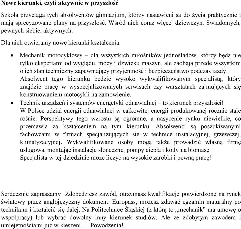 Dla nich otwieramy nowe kierunki kształcenia: Mechanik motocyklowy dla wszystkich miłośników jednośladów, którzy będą nie tylko ekspertami od wyglądu, mocy i dźwięku maszyn, ale zadbają przede