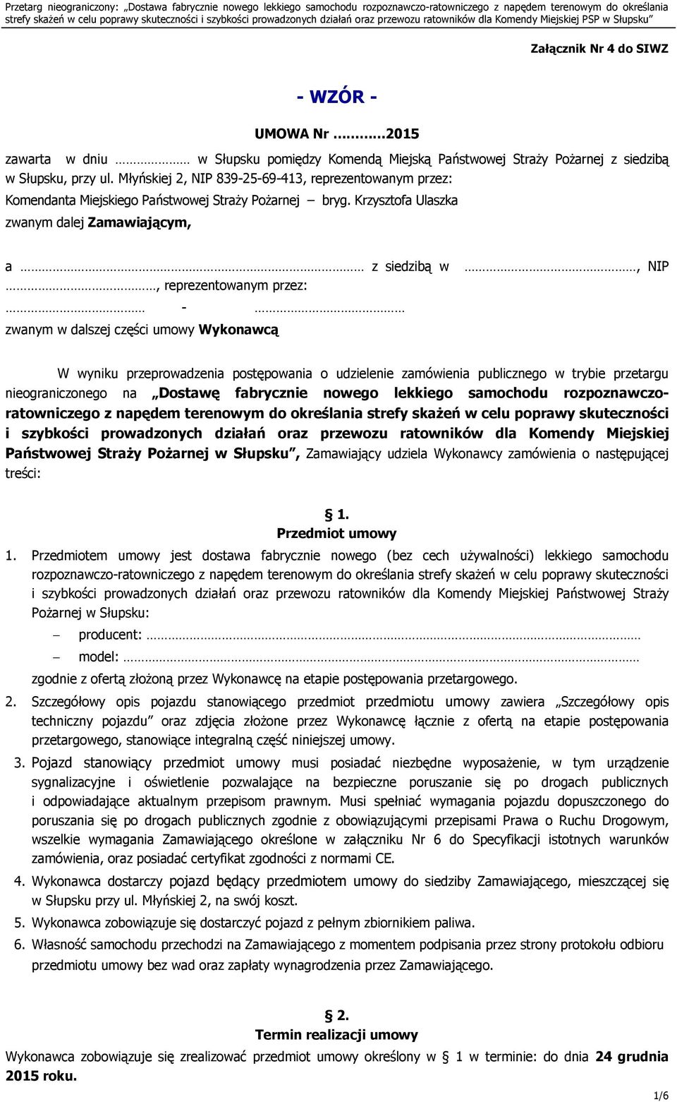 Krzysztofa Ulaszka zwanym dalej Zamawiającym, a z siedzibą w, reprezentowanym przez: - zwanym w dalszej części umowy Wykonawcą, NIP W wyniku przeprowadzenia postępowania o udzielenie zamówienia