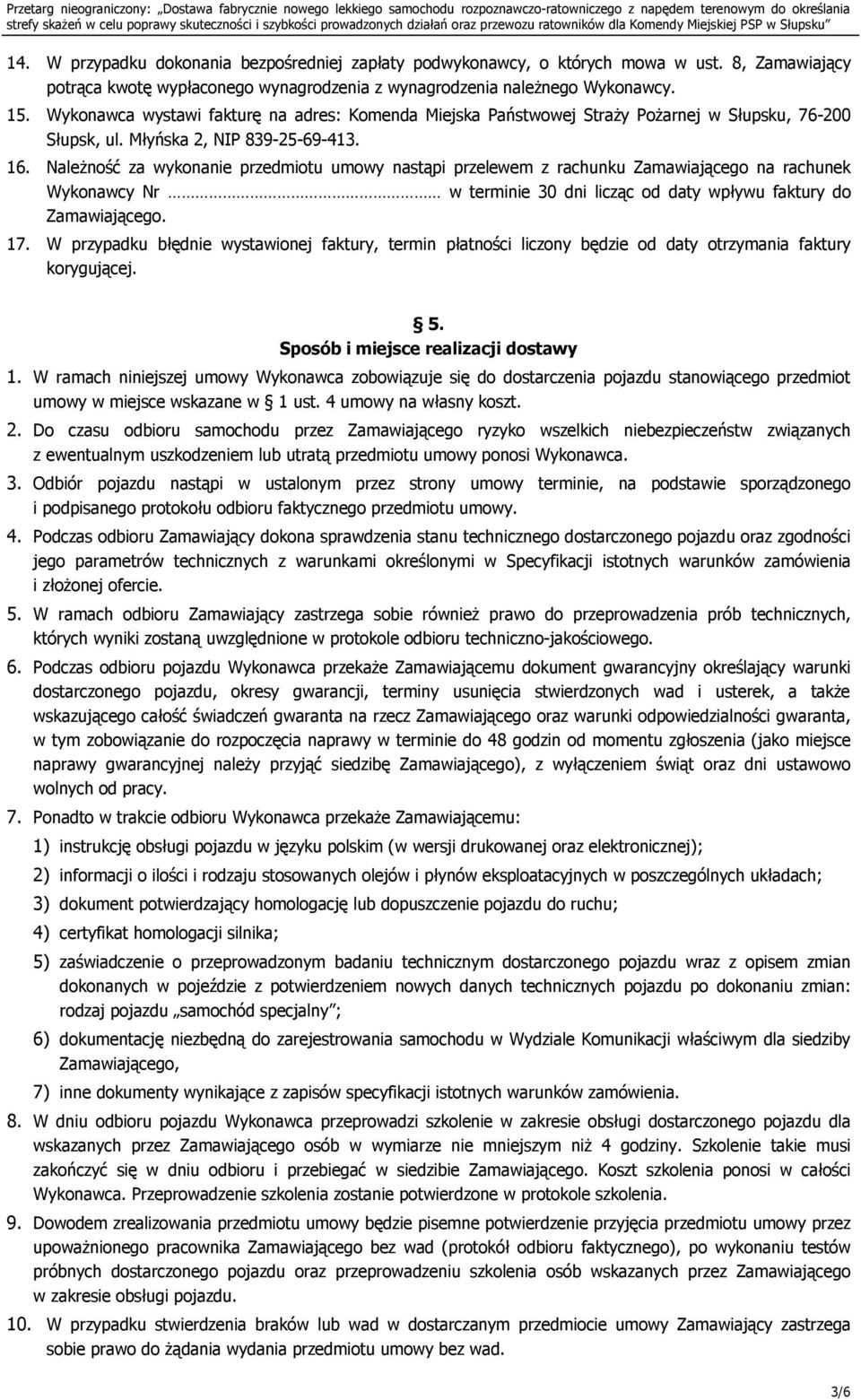 Należność za wykonanie przedmiotu umowy nastąpi przelewem z rachunku Zamawiającego na rachunek Wykonawcy Nr w terminie 30 dni licząc od daty wpływu faktury do Zamawiającego. 17.