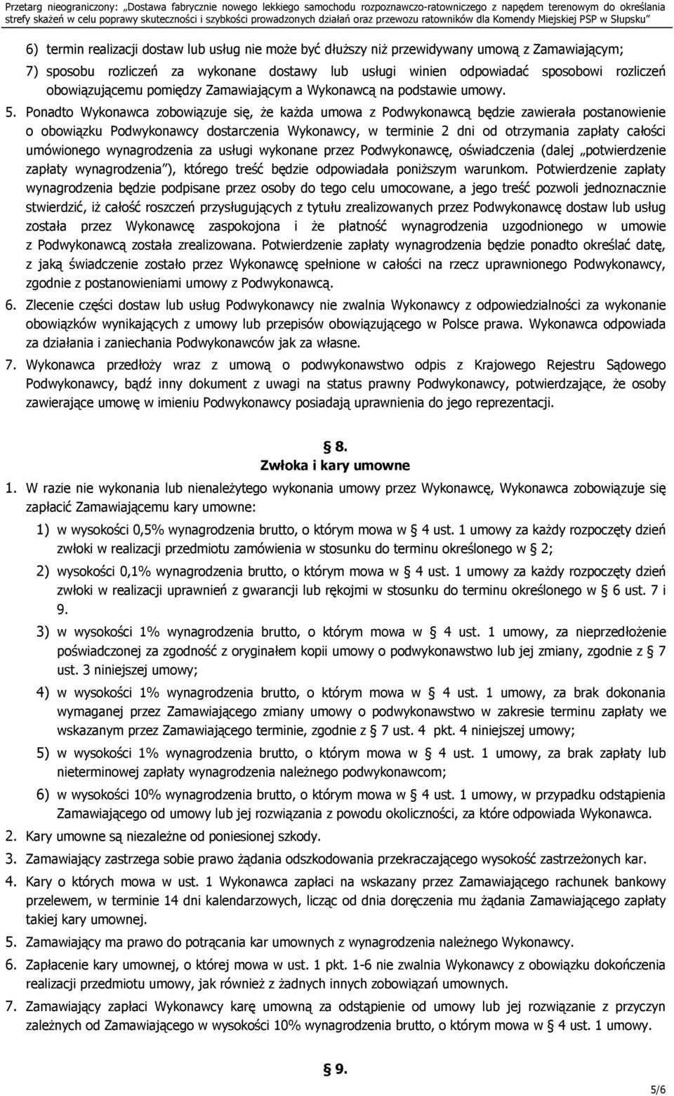 Ponadto Wykonawca zobowiązuje się, że każda umowa z Podwykonawcą będzie zawierała postanowienie o obowiązku Podwykonawcy dostarczenia Wykonawcy, w terminie 2 dni od otrzymania zapłaty całości