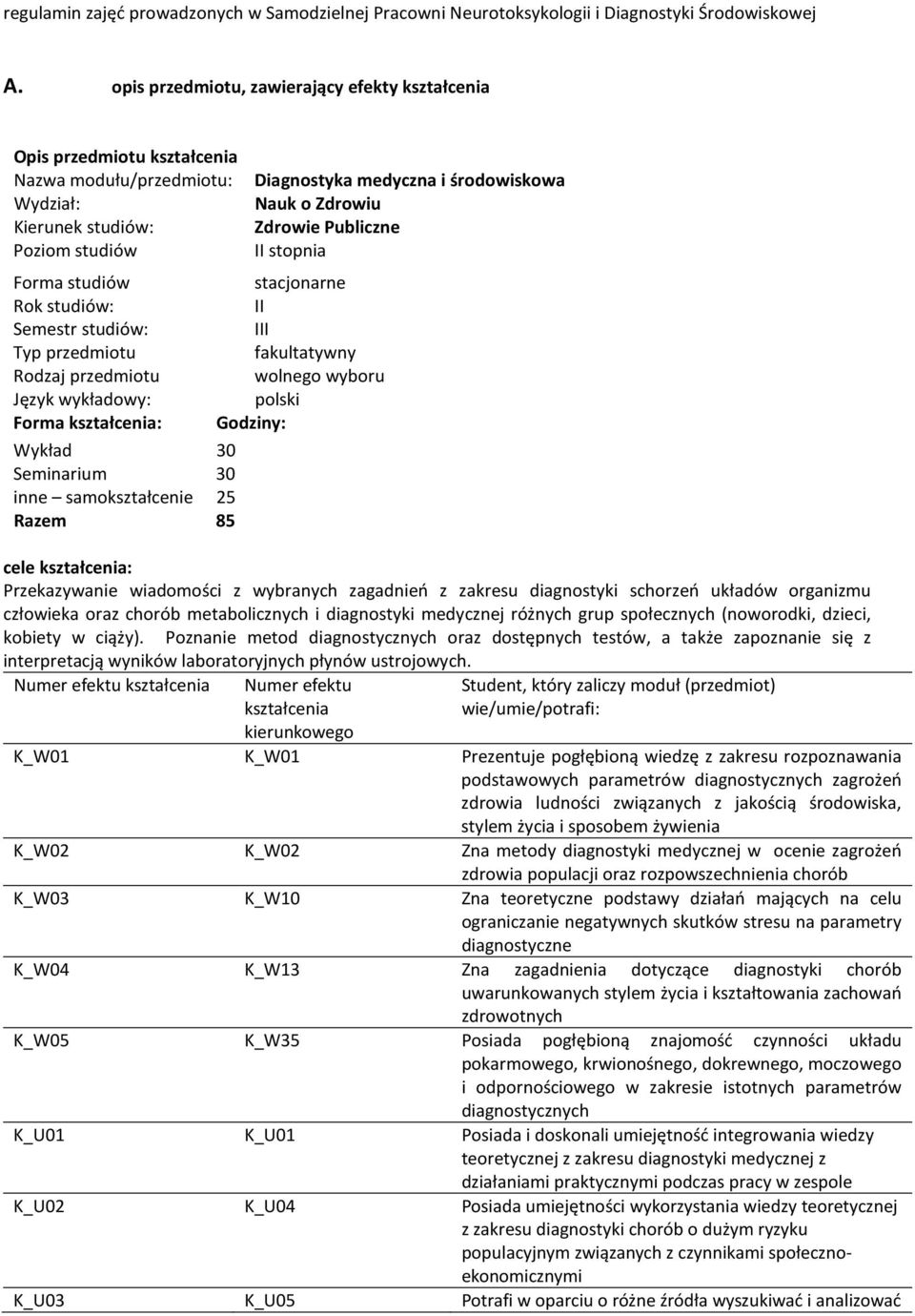 Poziom studiów II stopnia Forma studiów Rok studiów: Semestr studiów: Typ przedmiotu Rodzaj przedmiotu Język wykładowy: Forma kształcenia: Wykład 30 Seminarium 30 inne samokształcenie 25 Razem 85