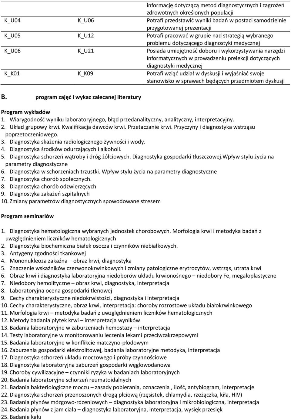 dotyczących diagnostyki medycznej K_K01 K_K09 Potrafi wziąć udział w dyskusji i wyjaśniać swoje stanowisko w sprawach będących przedmiotem dyskusji B.