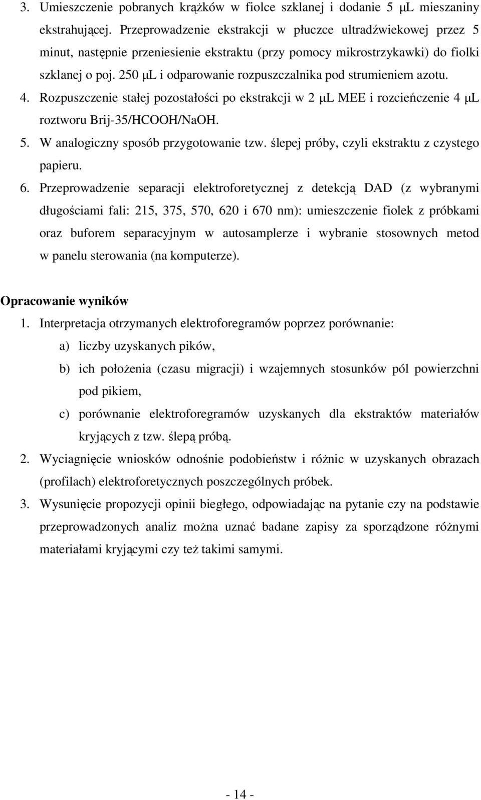 250 µl i odparowanie rozpuszczalnika pod strumieniem azotu. 4. Rozpuszczenie stałej pozostałości po ekstrakcji w 2 µl MEE i rozcieńczenie 4 µl roztworu Brij-35/HCOOH/aOH. 5.