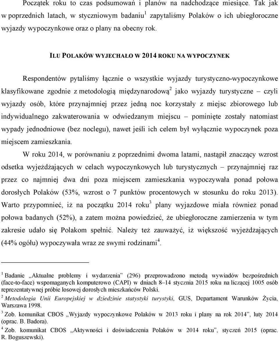 ILU POLAKÓW WYJECHAŁO W 2014 ROKU NA WYPOCZYNEK Respondentów pytaliśmy łącznie o wszystkie wyjazdy turystyczno-wypoczynkowe klasyfikowane zgodnie z metodologią międzynarodową 2 jako wyjazdy