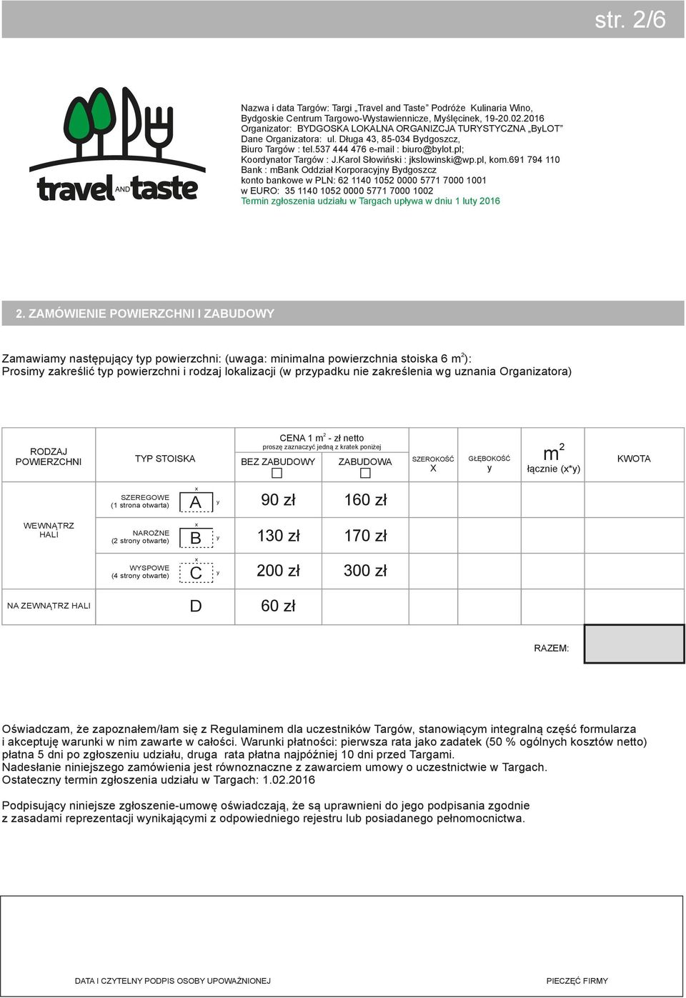 wg uznania Organizatora) 2 CENA 1 m - zł netto proszę zaznaczć jedną z kratek poniżej RODZAJ POWIERZCHNI TYP STOISKA SZEROKOŚĆ BEZ ZABUDOWY ZABUDOWA X GŁĘBOKOŚĆ 2 m łącznie (x*) KWOTA x SZEREGOWE (1