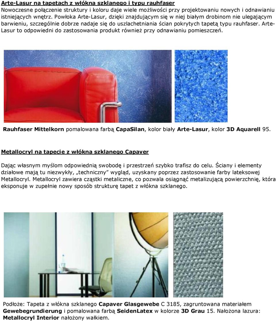 Arte- Lasur to odpowiedni do zastosowania produkt również przy odnawianiu pomieszczeń. Rauhfaser Mittelkorn pomalowana farbą CapaSilan, kolor biały Arte-Lasur, kolor 3D Aquarell 95.
