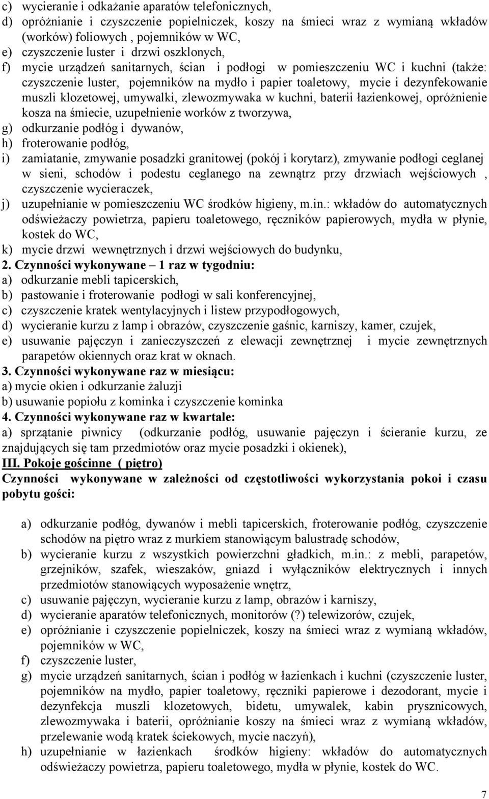 umywalki, zlewozmywaka w kuchni, baterii łazienkowej, opróżnienie kosza na śmiecie, uzupełnienie worków z tworzywa, g) odkurzanie podłóg i dywanów, h) froterowanie podłóg, i) zamiatanie, zmywanie