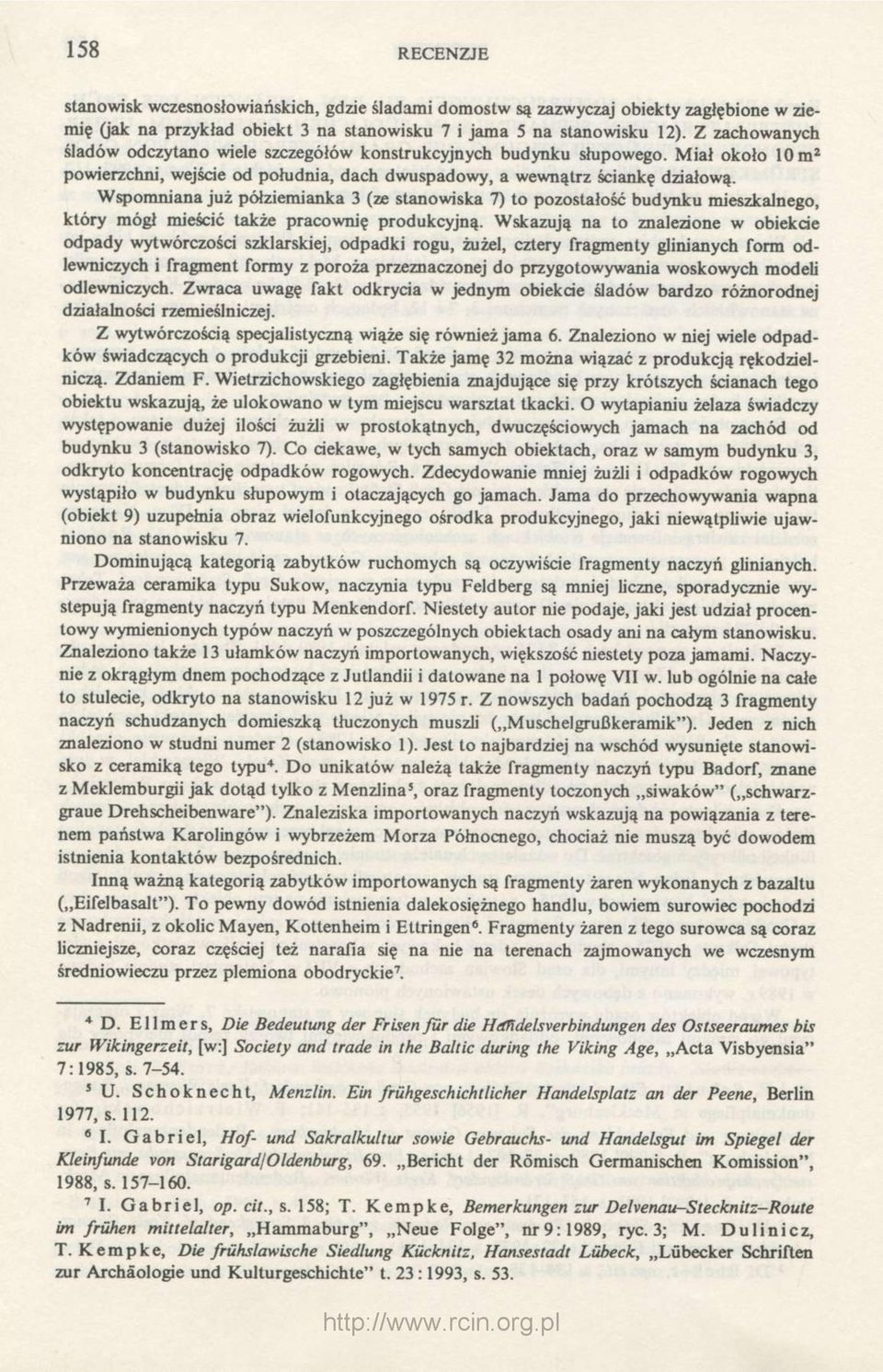 Wspomniana już półziemianka 3 (ze stanowiska 7) to pozostałość budynku mieszkalnego, który mógł mieścić także pracownię produkcyjną.