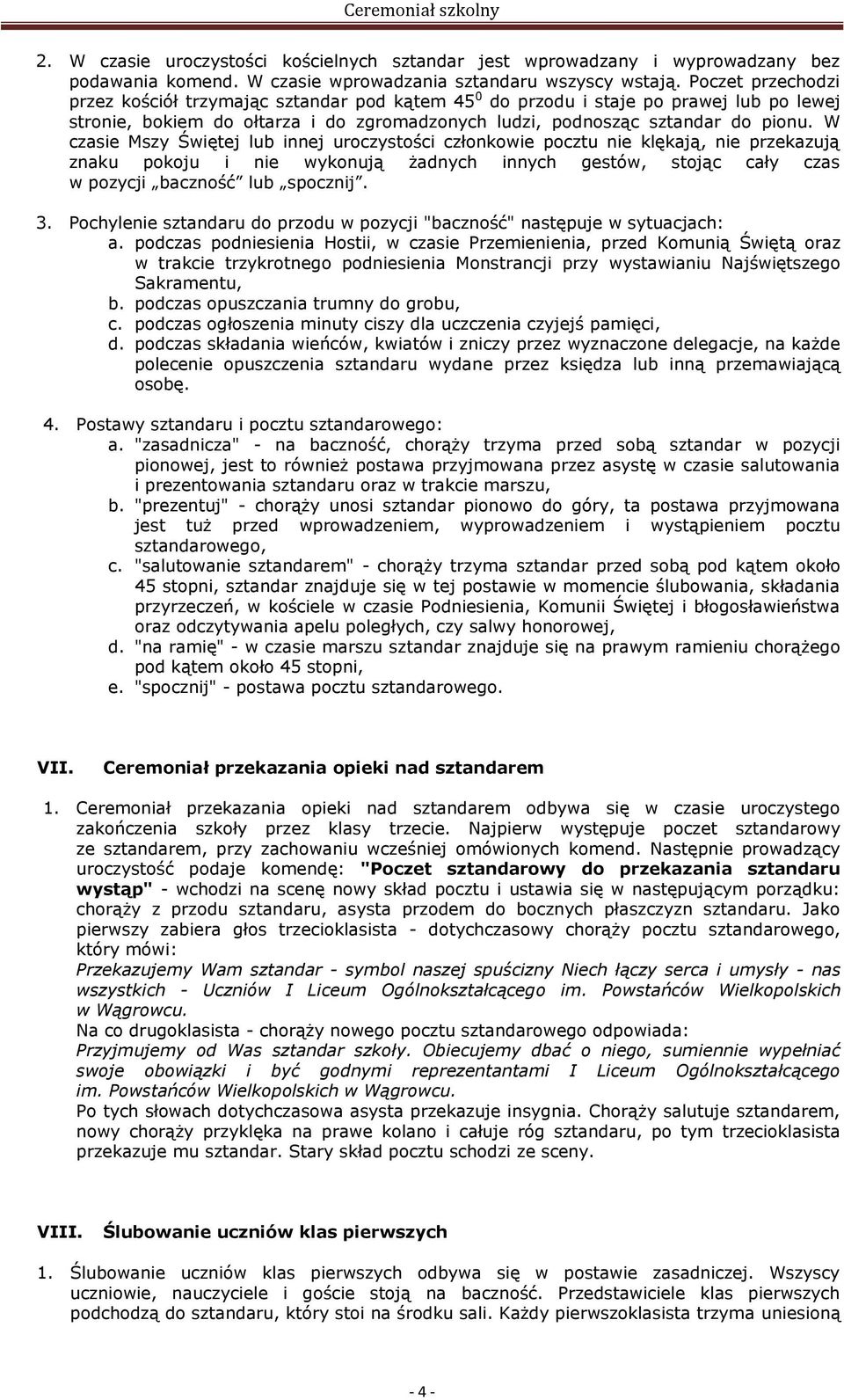 W czasie Mszy Świętej lub innej uroczystości członkowie pocztu nie klękają, nie przekazują znaku pokoju i nie wykonują żadnych innych gestów, stojąc cały czas w pozycji baczność lub spocznij. 3.