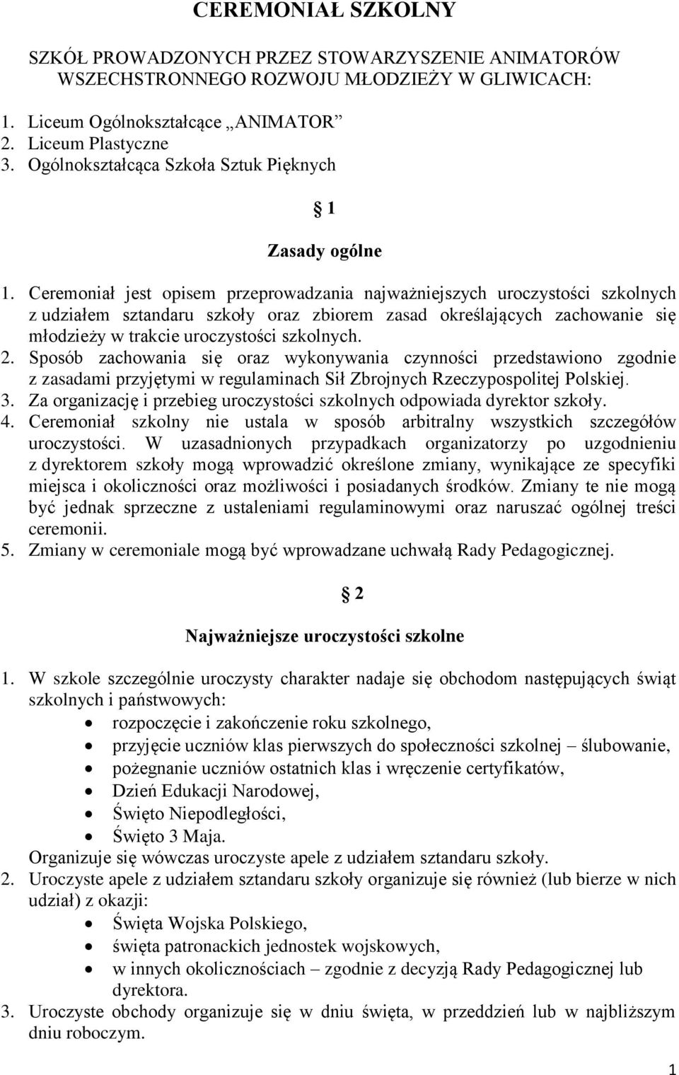 Ceremoniał jest opisem przeprowadzania najważniejszych uroczystości szkolnych z udziałem szkoły oraz zbiorem zasad określających zachowanie się młodzieży w trakcie uroczystości szkolnych. 2.