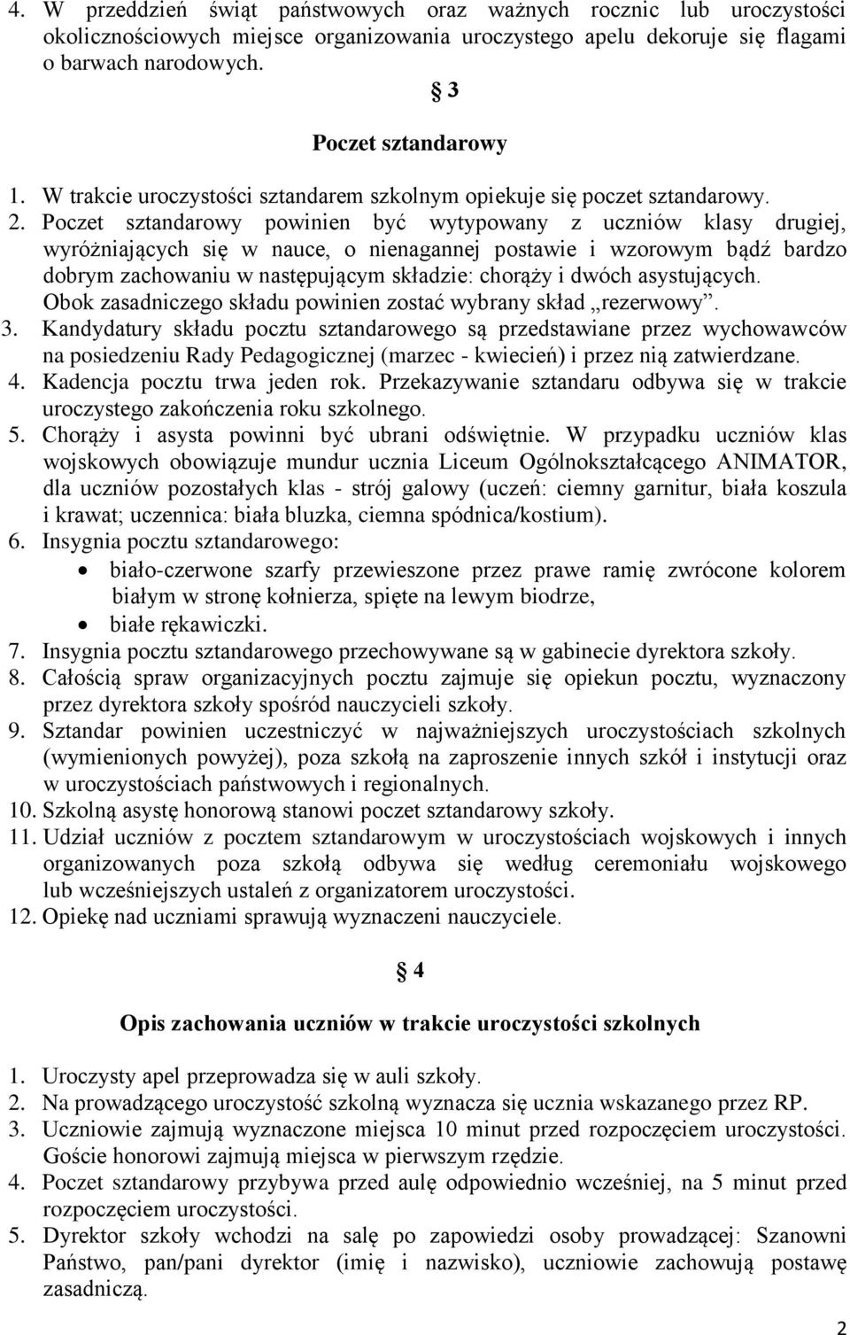 Poczet sztandarowy powinien być wytypowany z uczniów klasy drugiej, wyróżniających się w nauce, o nienagannej postawie i wzorowym bądź bardzo dobrym zachowaniu w następującym składzie: chorąży i