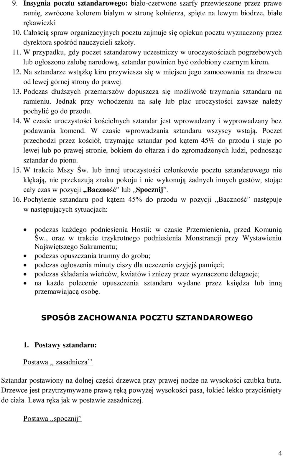 W przypadku, gdy poczet sztandarowy uczestniczy w uroczystościach pogrzebowych lub ogłoszono żałobę narodową, sztandar powinien być ozdobiony czarnym kirem. 12.