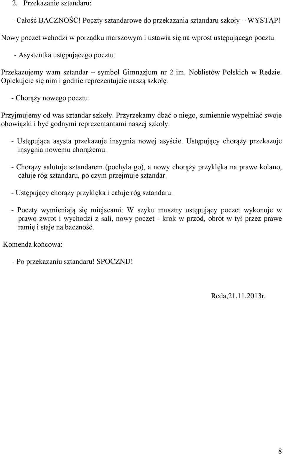 - Chorąży nowego pocztu: Przyjmujemy od was sztandar szkoły. Przyrzekamy dbać o niego, sumiennie wypełniać swoje obowiązki i być godnymi reprezentantami naszej szkoły.