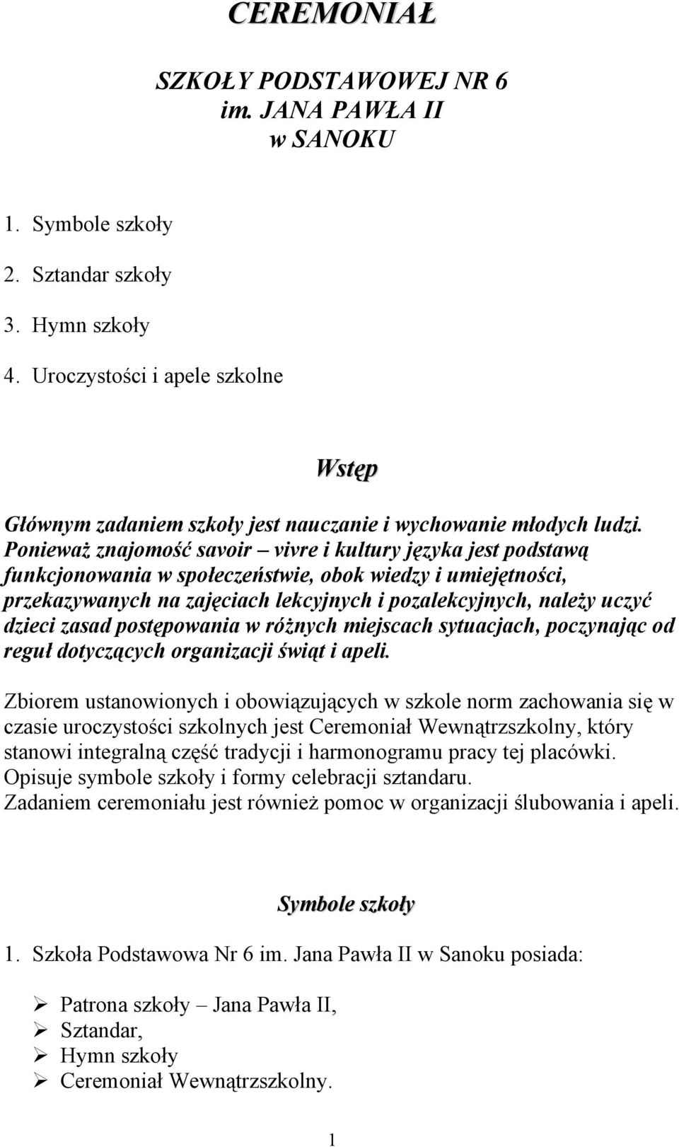 Ponieważ znajomość savoir vivre i kultury języka jest podstawą funkcjonowania w społeczeństwie, obok wiedzy i umiejętności, przekazywanych na zajęciach lekcyjnych i pozalekcyjnych, należy uczyć