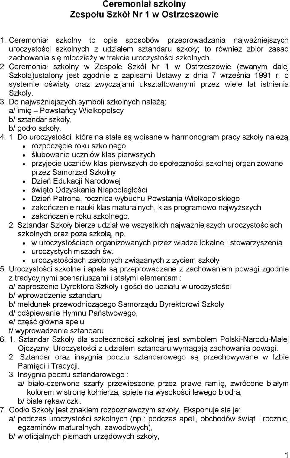 Ceremoniał szkolny w Zespole Szkół Nr 1 w Ostrzeszowie (zwanym dalej Szkołą)ustalony jest zgodnie z zapisami Ustawy z dnia 7 września 1991 r.
