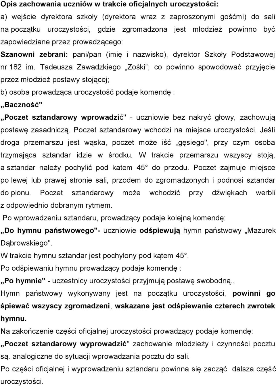 Tadeusza Zawadzkiego Zośki ; co powinno spowodować przyjęcie przez młodzież postawy stojącej; b) osoba prowadząca uroczystość podaje komendę : Baczność" Poczet sztandarowy wprowadzić" - uczniowie bez