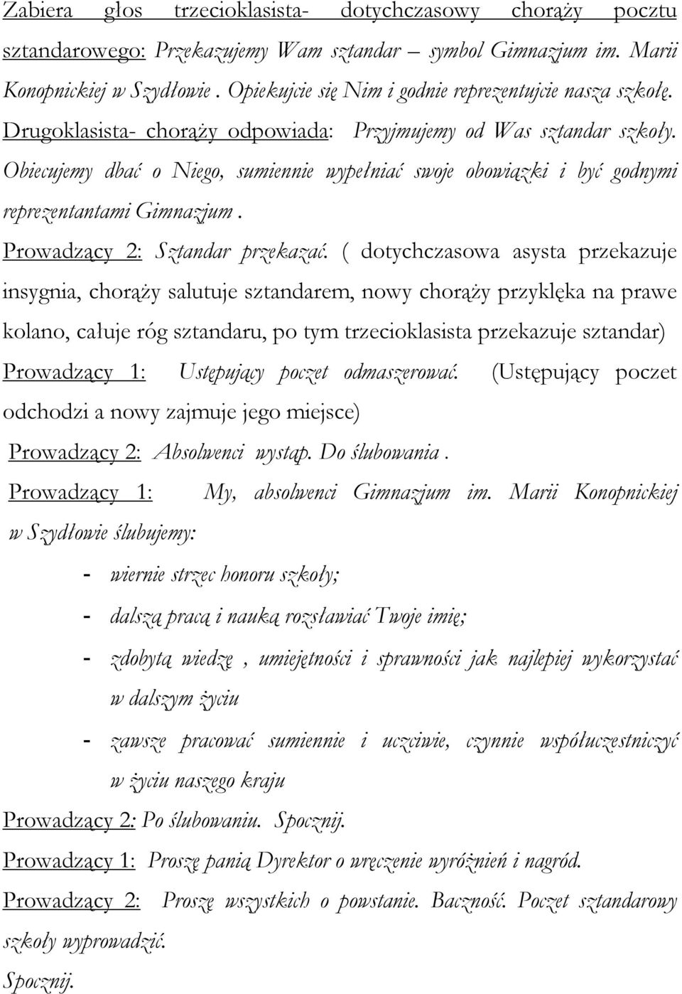 Obiecujemy dbać o Niego, sumiennie wypełniać swoje obowiązki i być godnymi reprezentantami Gimnazjum. Prowadzący 2: Sztandar przekazać.