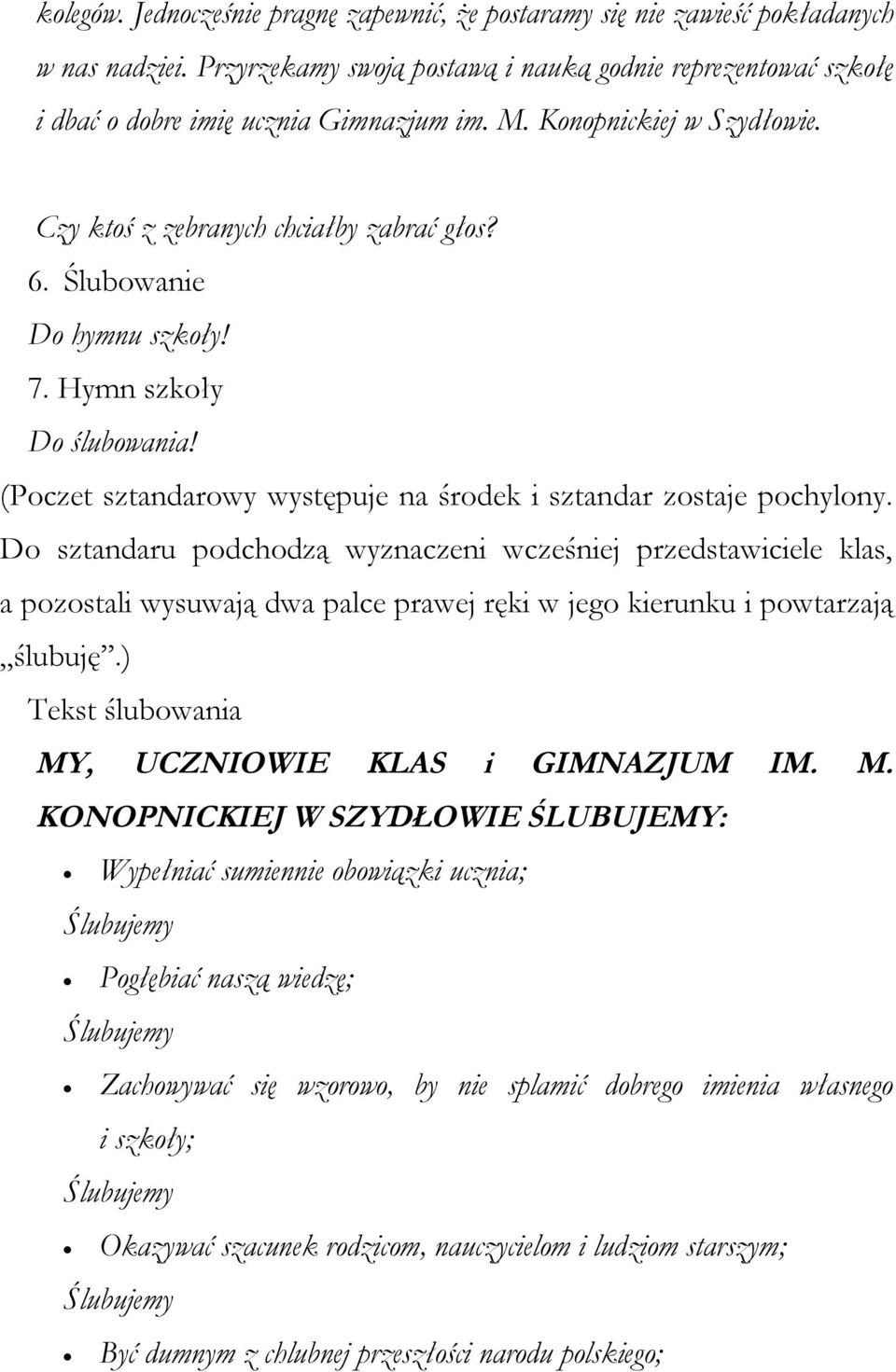 Do sztandaru podchodzą wyznaczeni wcześniej przedstawiciele klas, a pozostali wysuwają dwa palce prawej ręki w jego kierunku i powtarzają ślubuję.) Tekst ślubowania MY, UCZNIOWIE KLAS i GIMNAZJUM IM.