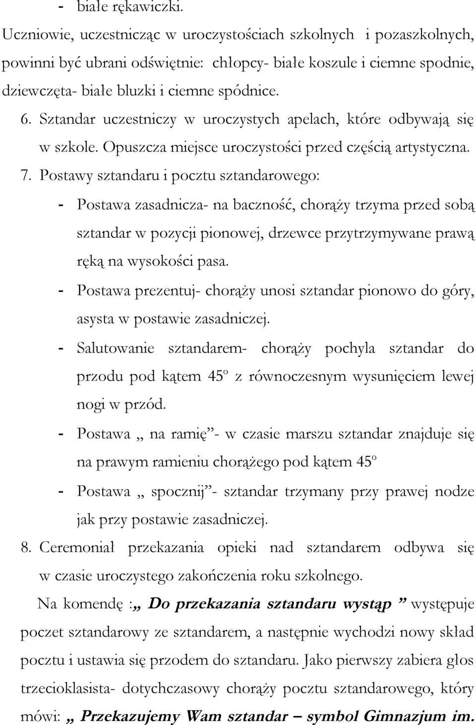 Sztandar uczestniczy w uroczystych apelach, które odbywają się w szkole. Opuszcza miejsce uroczystości przed częścią artystyczna. 7.