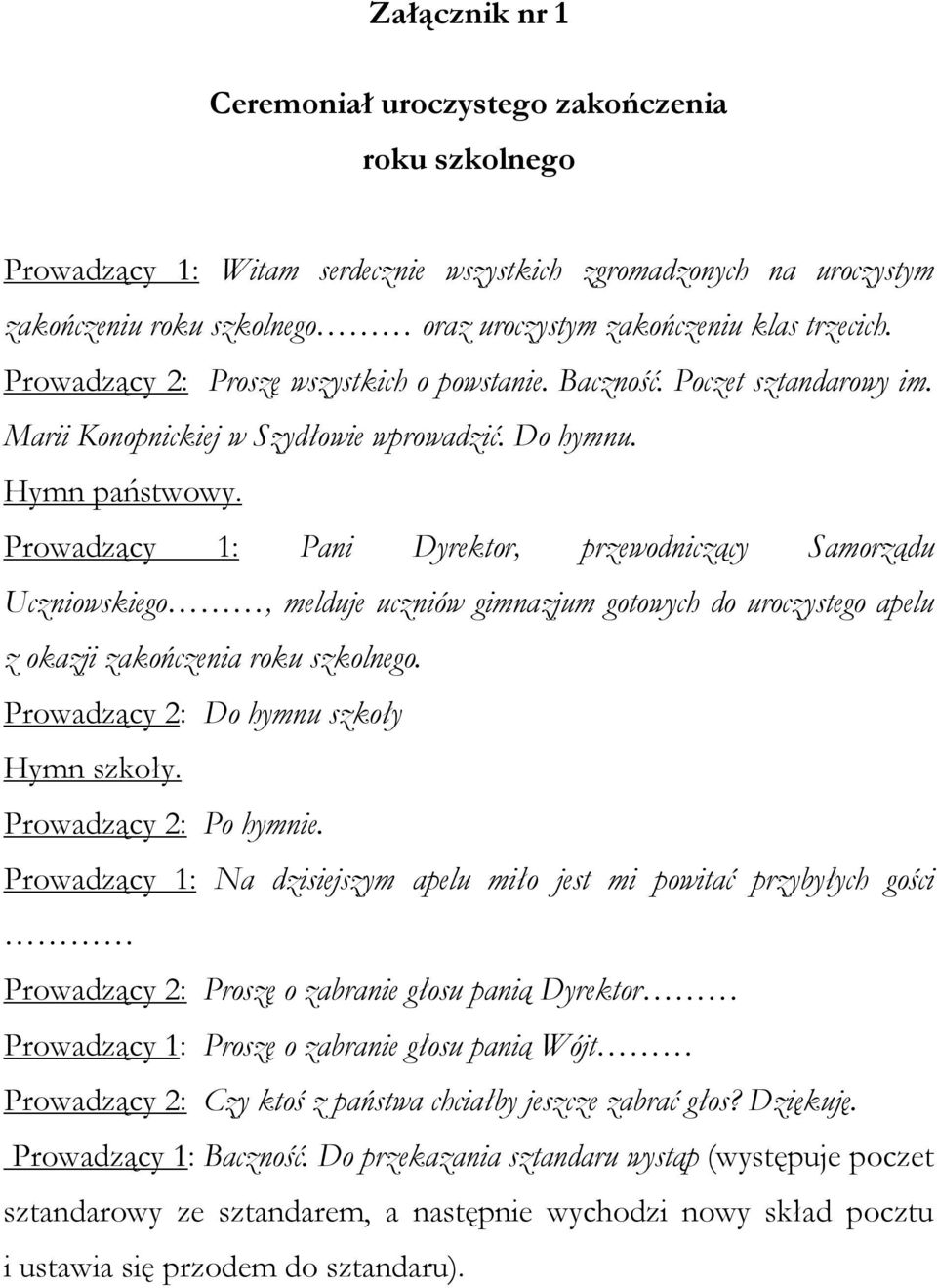 Prowadzący 1: Pani Dyrektor, przewodniczący Samorządu Uczniowskiego, melduje uczniów gimnazjum gotowych do uroczystego apelu z okazji zakończenia roku szkolnego.