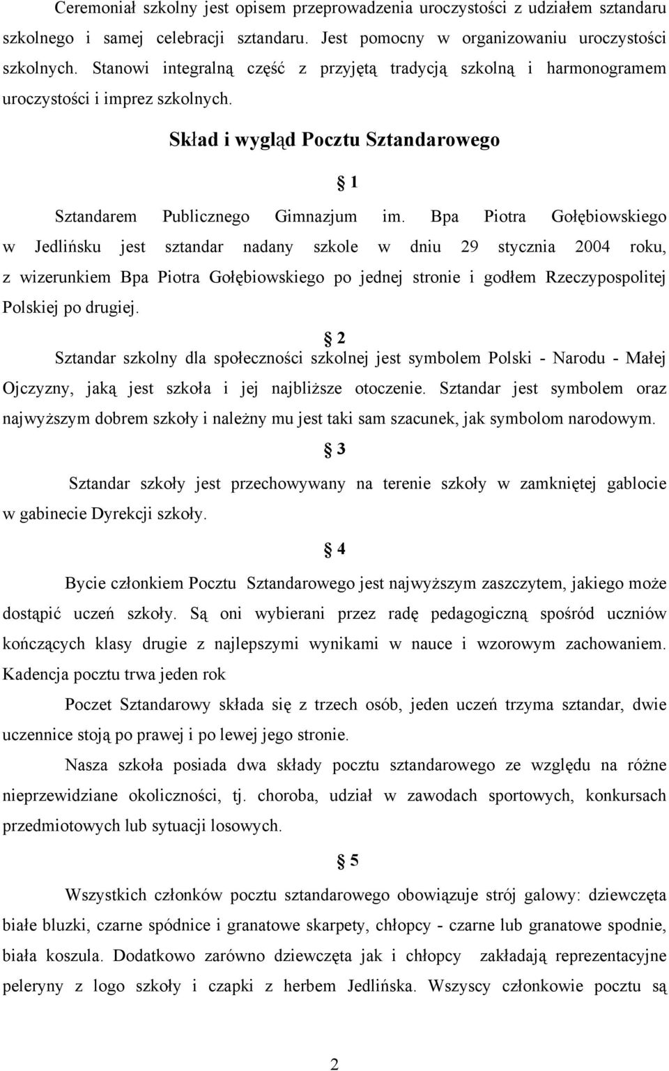 Bpa Piotra Gołębiowskiego w Jedlińsku jest sztandar nadany szkole w dniu 29 stycznia 2004 roku, z wizerunkiem Bpa Piotra Gołębiowskiego po jednej stronie i godłem Rzeczypospolitej Polskiej po drugiej.