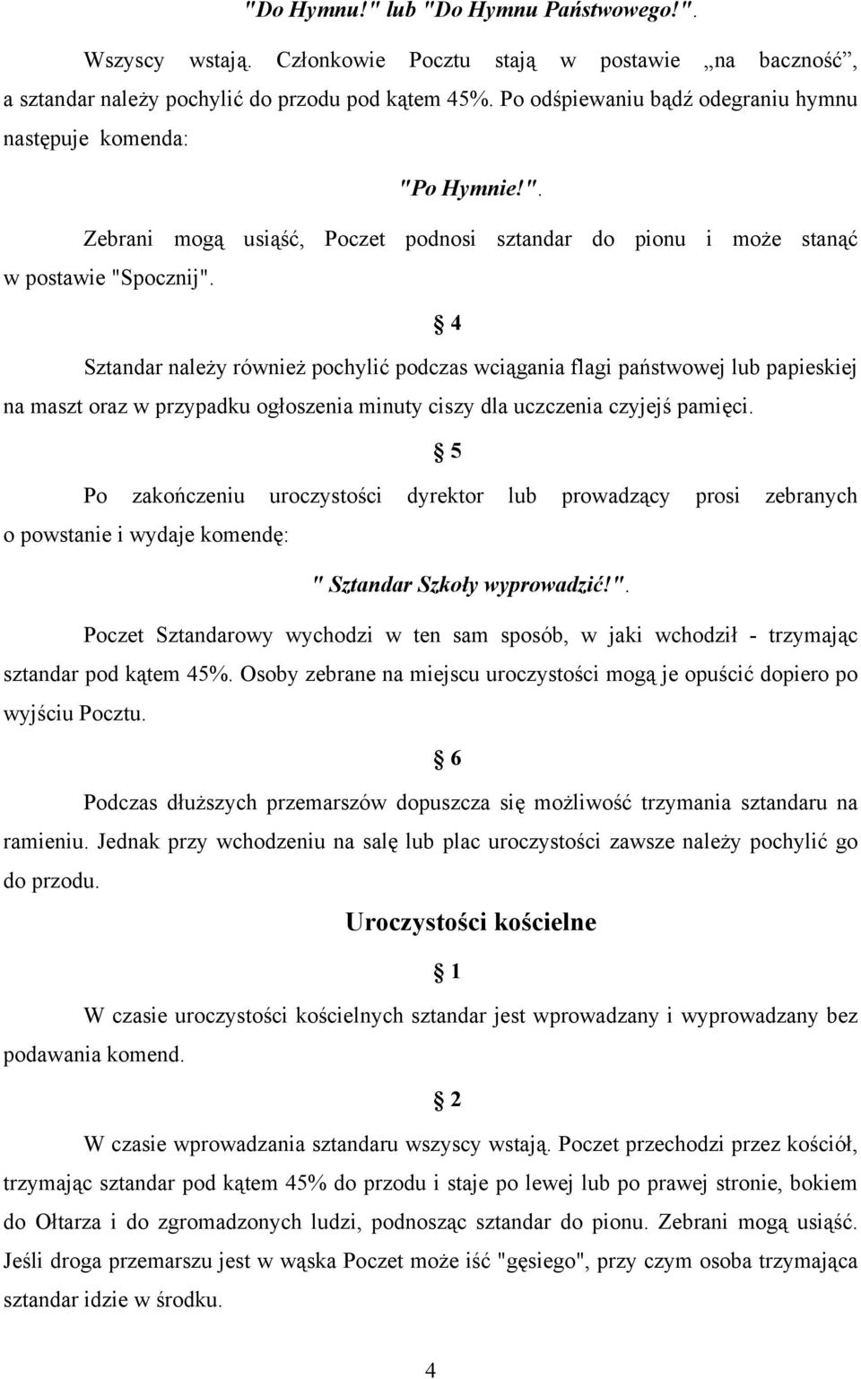 Sztandar należy również pochylić podczas wciągania flagi państwowej lub papieskiej na maszt oraz w przypadku ogłoszenia minuty ciszy dla uczczenia czyjejś pamięci.