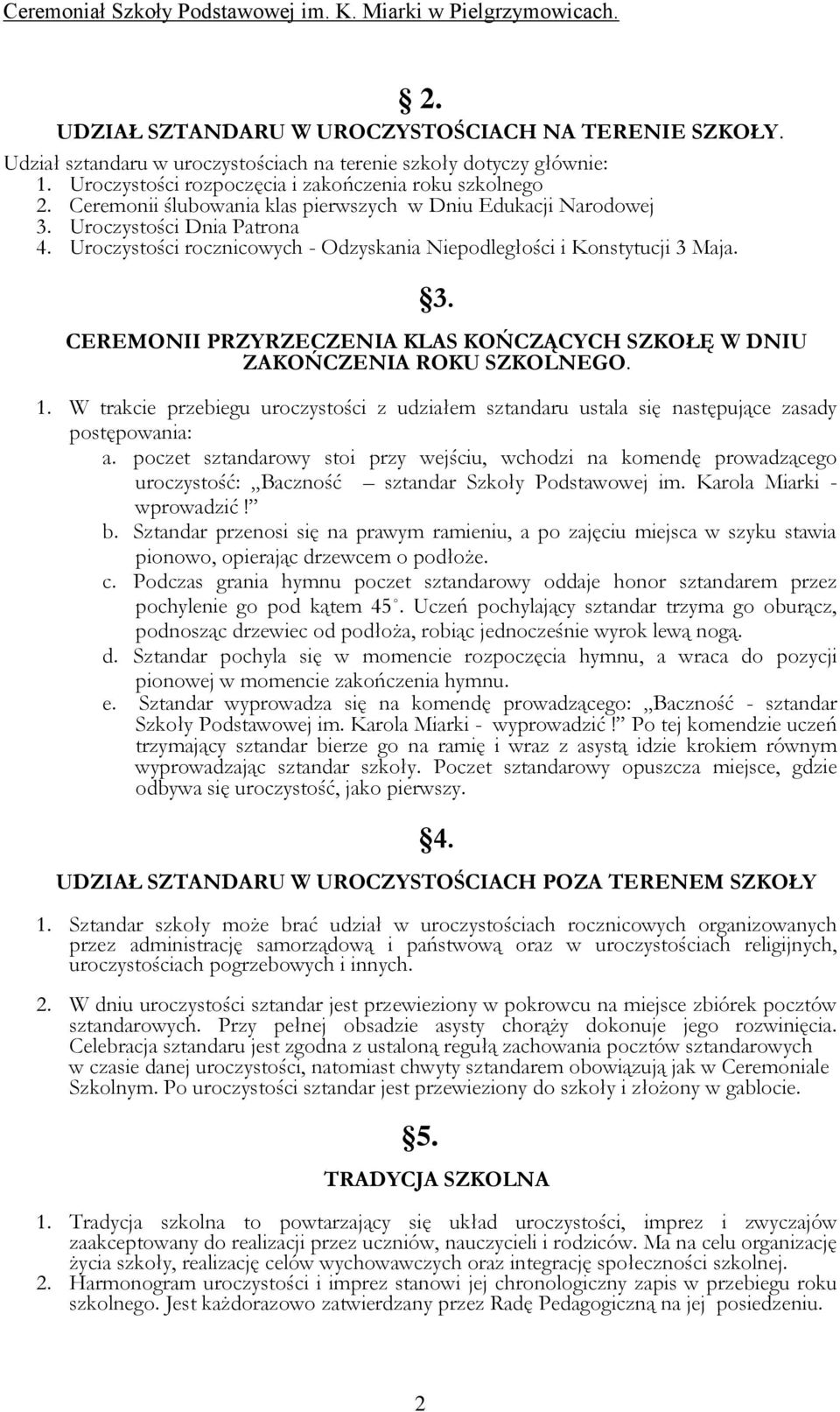 1. W trakcie przebiegu uroczystości z udziałem sztandaru ustala się następujące zasady postępowania: a.